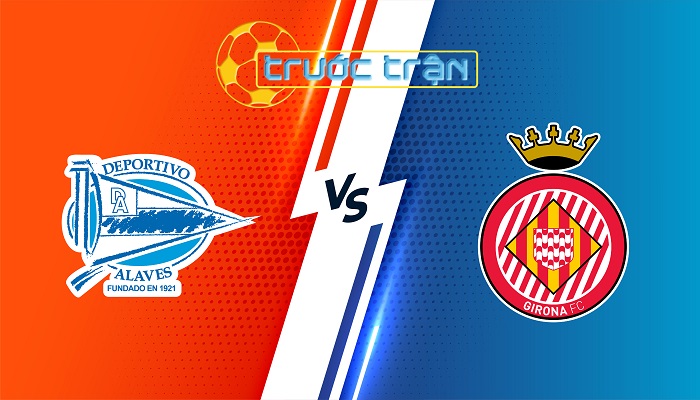Alaves vs Girona – Soi kèo hôm nay 20h00 11/01/2024 – VĐQG Tây Ban Nha