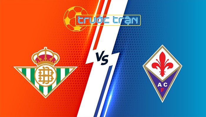 Real Betis vs Fiorentina – Soi kèo hôm nay 02h00 02/05/2025 – Conference League